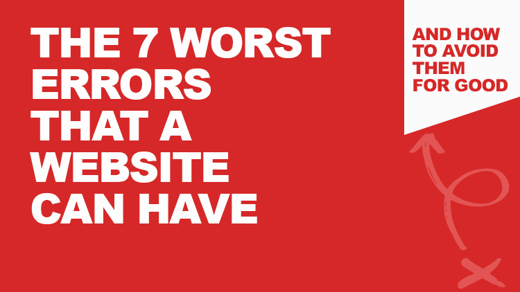 The 7 Worst Mistakes a Website Can Have – And How to Avoid Them