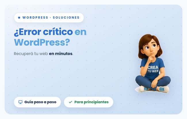 Error crítico en WordPress: cómo recuperar tu web (y por qué armar tu sitio con Crea Tu Web evita estos sustos)