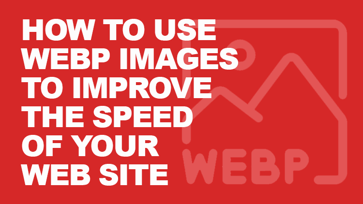 How to Use WEBP Images to Improve the Speed of Your Website?